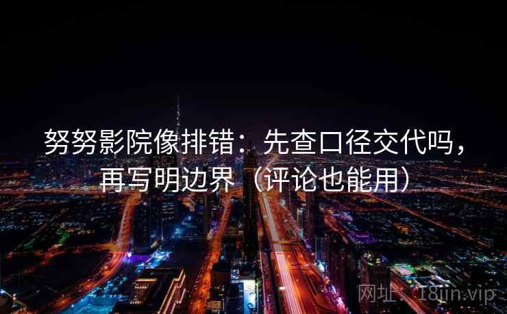 努努影院像排错：先查口径交代吗，再写明边界（评论也能用）
